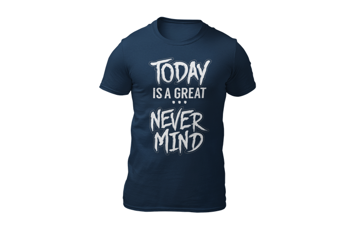 Today is a great never mind blue T-shirt